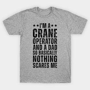 I'M A Crane Operator And A Dad So Basically Nothing Scares Me T-Shirt